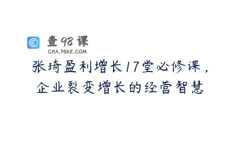 张琦盈利增长17堂必修课，企业裂变增长的经营智慧
