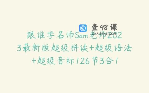 跟谁学名师Sam老师2023最新版超级拼读+超级语法+超级音标126节3合1