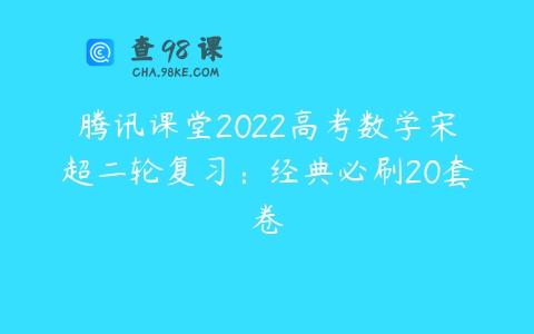 腾讯课堂2022高考数学宋超二轮复习：经典必刷20套卷