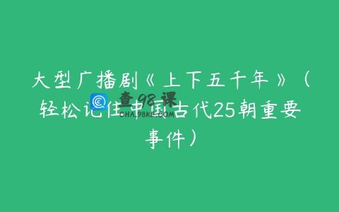 大型广播剧《上下五千年》（轻松记住中国古代25朝重要事件）