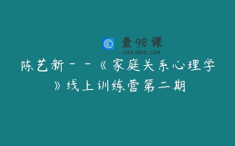 陈艺新－－《家庭关系心理学》线上训练营第二期