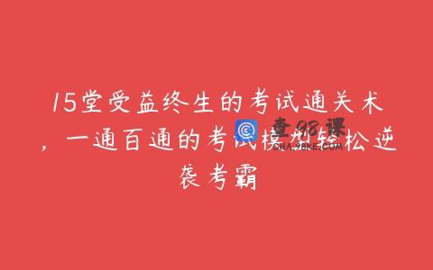 15堂受益终生的考试通关术，一通百通的考试模型轻松逆袭考霸