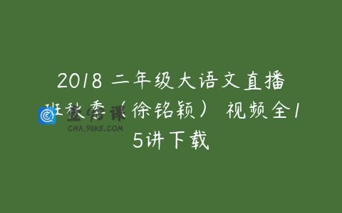2018 二年级大语文直播班秋季（徐铭颖） 视频全15讲下载