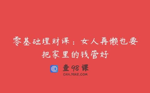 零基础理财课：女人再懒也要把家里的钱管好