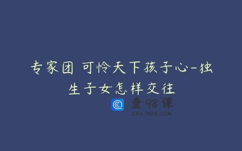 专家团 可怜天下孩子心-独生子女怎样交往