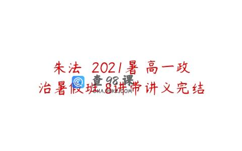 朱法垚 2021暑 高一政治暑假班 8讲带讲义完结