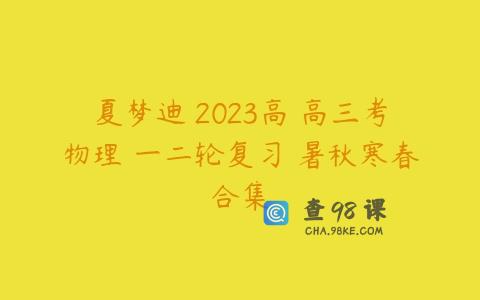 夏梦迪 2023高 高三考物理 一二轮复习 暑秋寒春合集