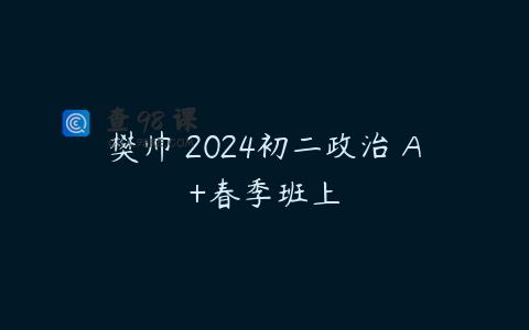樊帅 2024初二政治 A+春季班上
