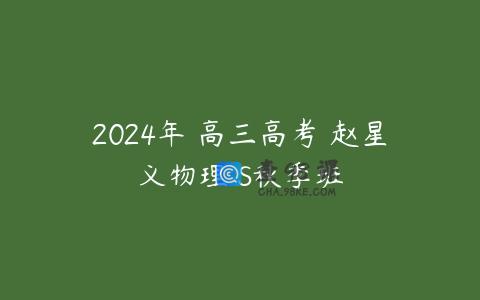 2024年 高三高考 赵星义物理 S秋季班