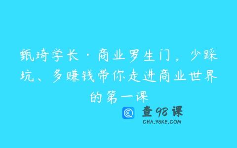 甄琦学长·商业罗生门，少踩坑、多赚钱带你走进商业世界的第一课