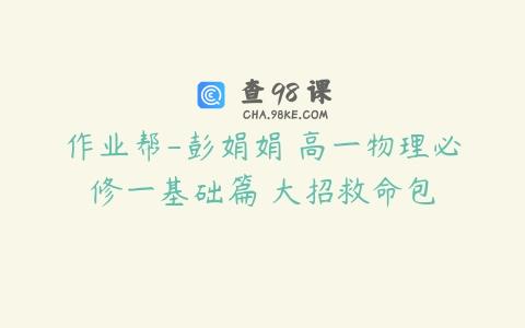 作业帮-彭娟娟 高一物理必修一基础篇 大招救命包