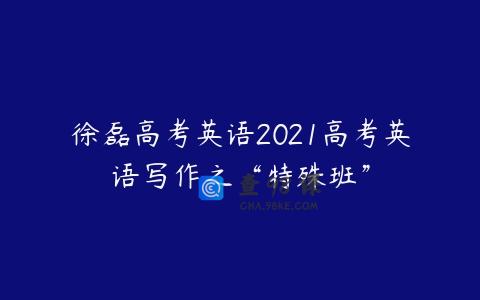 徐磊高考英语2021高考英语写作之“特殊班”