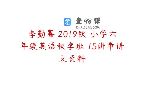 李勤骞 2019秋 小学六年级英语秋季班 15讲带讲义资料