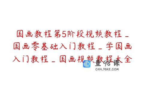 国画教程第5阶段视频教程_国画零基础入门教程_学国画入门教程_国画视频教程大全