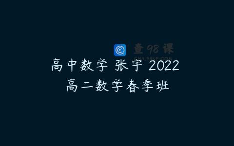 高中数学 张宇 2022 高二数学春季班