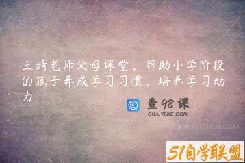王婧老师父母课堂，帮助小学阶段的孩子养成学习习惯，培养学习动力