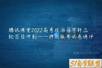 腾讯课堂2022高考政治马宇轩三轮百日冲刺——押题模考试卷讲评