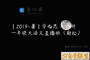 【2019-暑】学而思 大班升一年级大语文直播班（勒松）
