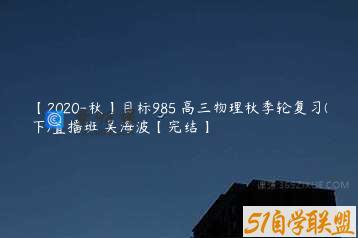 【2020-秋】目标985 高三物理秋季轮复习(下)直播班 吴海波【完结】