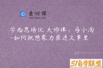 学而思培优 大师课：马小淘-如何把想象力装进文章里