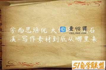 学而思培优 大师课：沈石溪-写作素材到底从哪里来