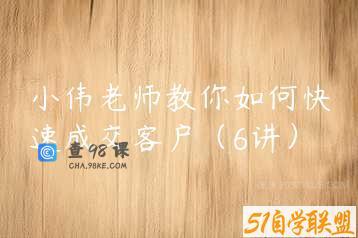 小伟老师教你如何快速成交客户（6讲）