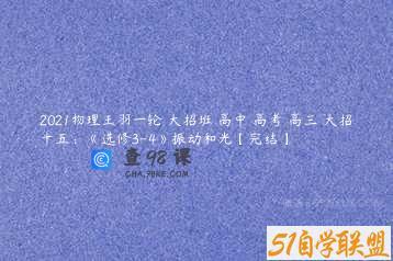 2021物理王羽一轮 大招班 高中 高考 高三 大招十五：《选修3-4》振动和光【完结】