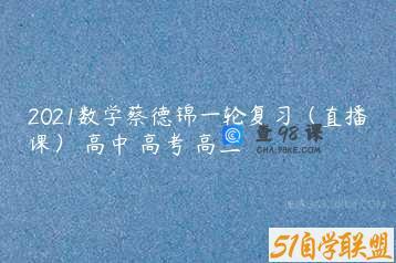 2021数学蔡德锦一轮复习（直播课） 高中 高考 高三