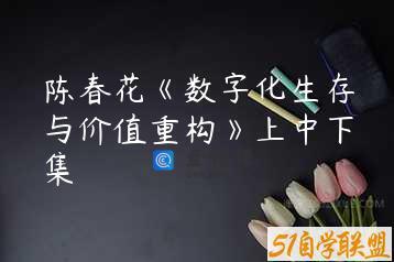 陈春花《数字化生存与价值重构》上中下集