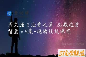 周文强《经营之道-总裁运营智慧》5集-现场视频课程