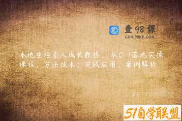 本地生活素人成长教程，​从0-1落地实操课程，方法技术，实战应用，案例解析