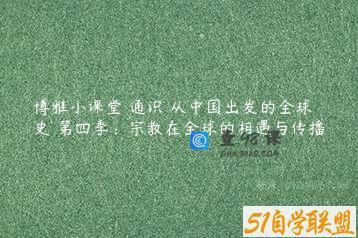 博雅小课堂 通识 从中国出发的全球史 第四季：宗教在全球的相遇与传播