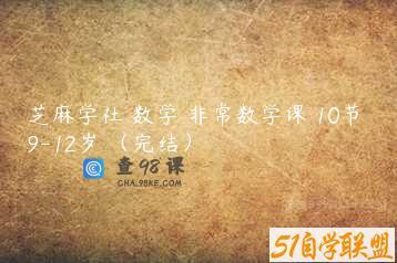 芝麻学社 数学 非常数学课 10节 9-12岁 （完结）