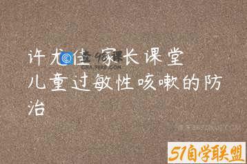 许尤佳 家长课堂 儿童过敏性咳嗽的防治