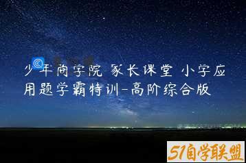 少年商学院 家长课堂 小学应用题学霸特训-高阶综合版