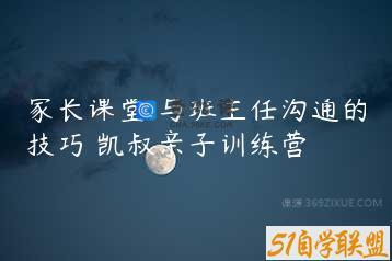 家长课堂 与班主任沟通的技巧 凯叔亲子训练营