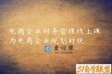 电商企业财务管理线上课，为电商企业规划财税