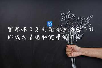 曾寒冰《芳疗瑜伽生活营》让你成为情绪和健康的主人