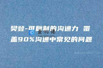 樊登-可复制的沟通力 覆盖90%沟通中常见的问题