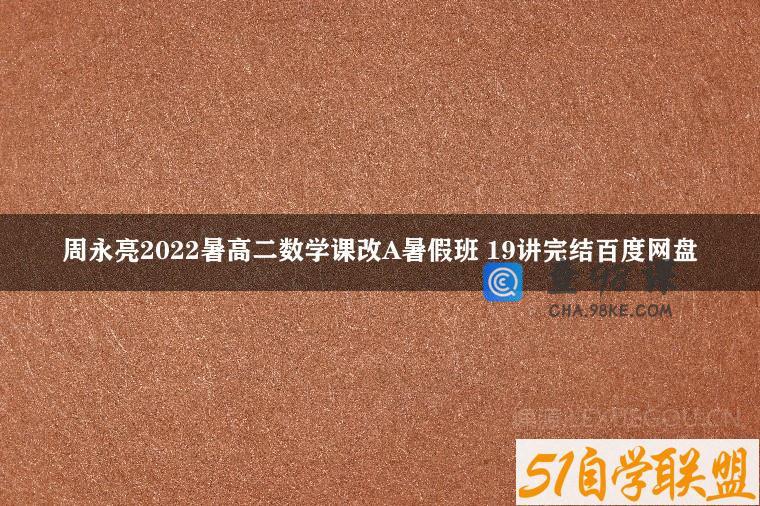 周永亮2022暑高二数学课改A暑假班 19讲完结百度网盘