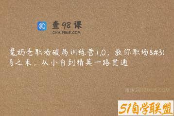 恶魔奶爸职场破局训练营1.0，教你职场破局之术，从小白到精英一路贯通