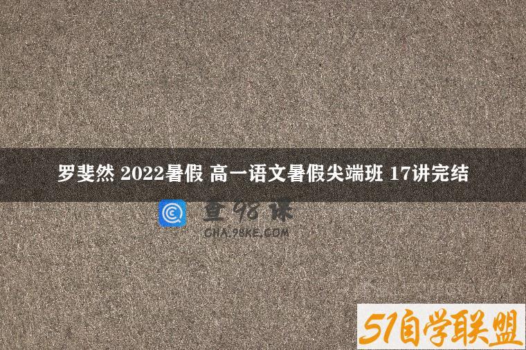 罗斐然 2022暑假 高一语文暑假尖端班 17讲完结