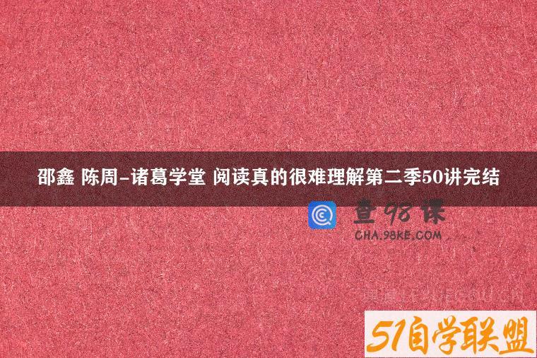 邵鑫 陈周-诸葛学堂 阅读真的很难理解第二季50讲完结