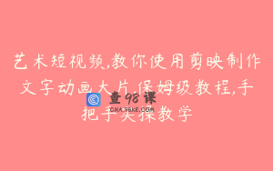 艺术短视频,教你使用剪映制作文字动画大片,保姆级教程,手把手实操教学