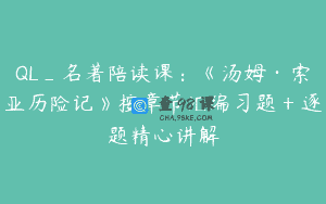 QL_名著陪读课：《汤姆·索亚历险记》按章节汇编习题＋逐题精心讲解