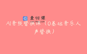 AI音频替换课（0基础音乐人声替换）