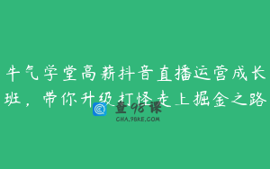 牛气学堂高薪抖音直播运营成长班，带你升级打怪走上掘金之路