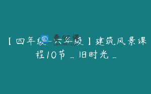 【四年级-六年级】建筑风景课程10节_旧时光_