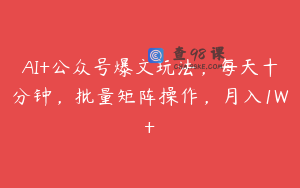 AI+公众号爆文玩法，每天十分钟，批量矩阵操作，月入1W+