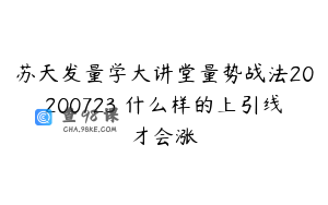 苏天发量学大讲堂量势战法20200723 什么样的上引线才会涨